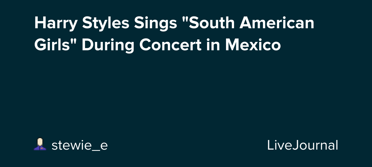 Harry Styles Sings "South American Girls" During Concert in Mexico