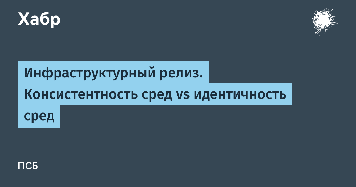 Инфраструктурный релиз. Консистентность сред vs идентичность сред
