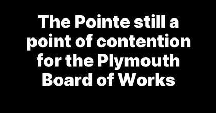 The Pointe still a point of contention for the Plymouth Board of Works