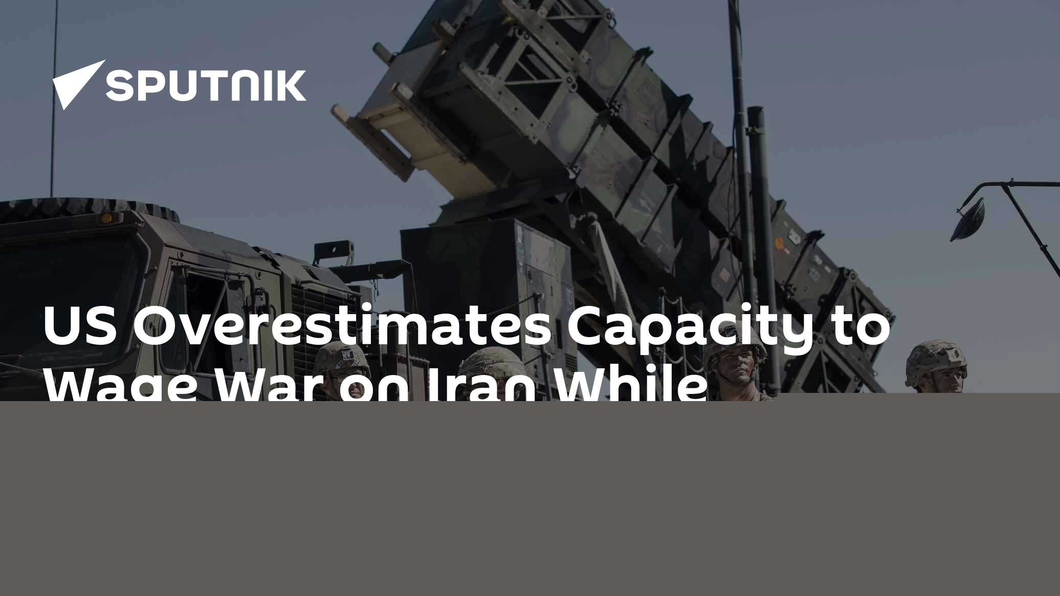 US Overestimates Capacity to Wage War on Iran While Supporting Ukraine