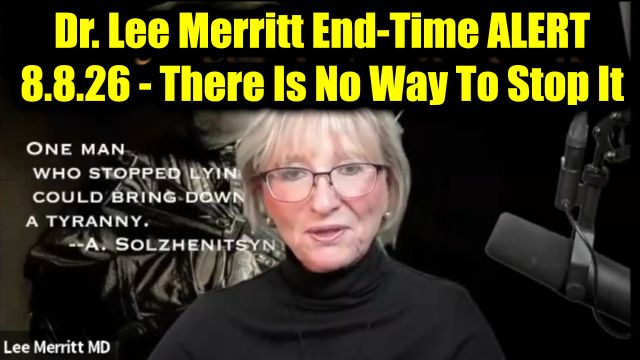 Dr. Lee Merritt End-Time ALERT 8.8.26 - There Is No Way To Stop It
