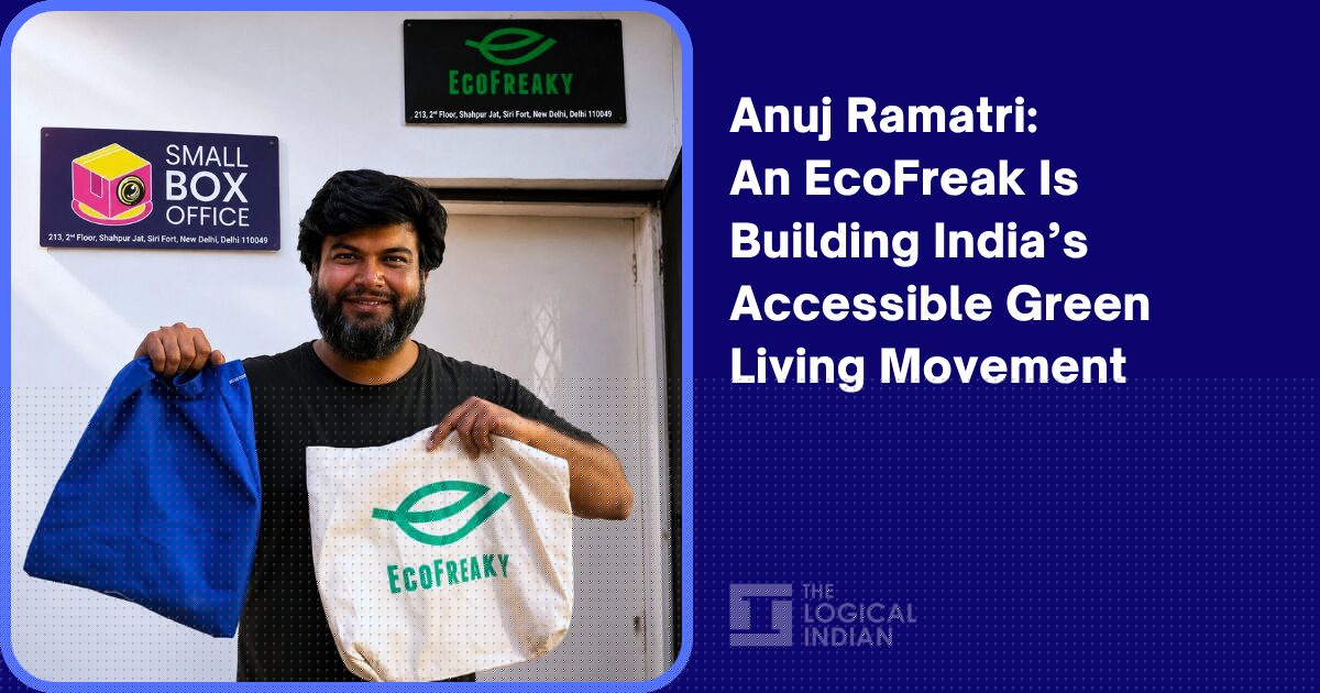 Anuj Ramatri: An EcoFreak Is Building India’s Accessible Green Living Movement