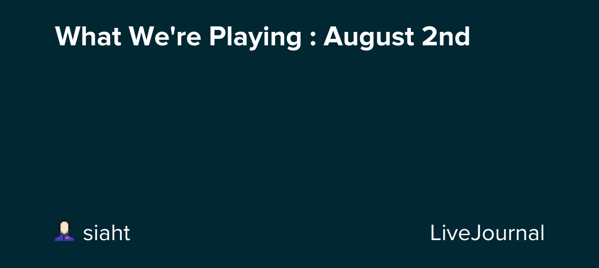 What We're Playing : August 2nd