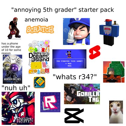 Starter Packs - annoying 5th grader starter pack | /r/starterpacks