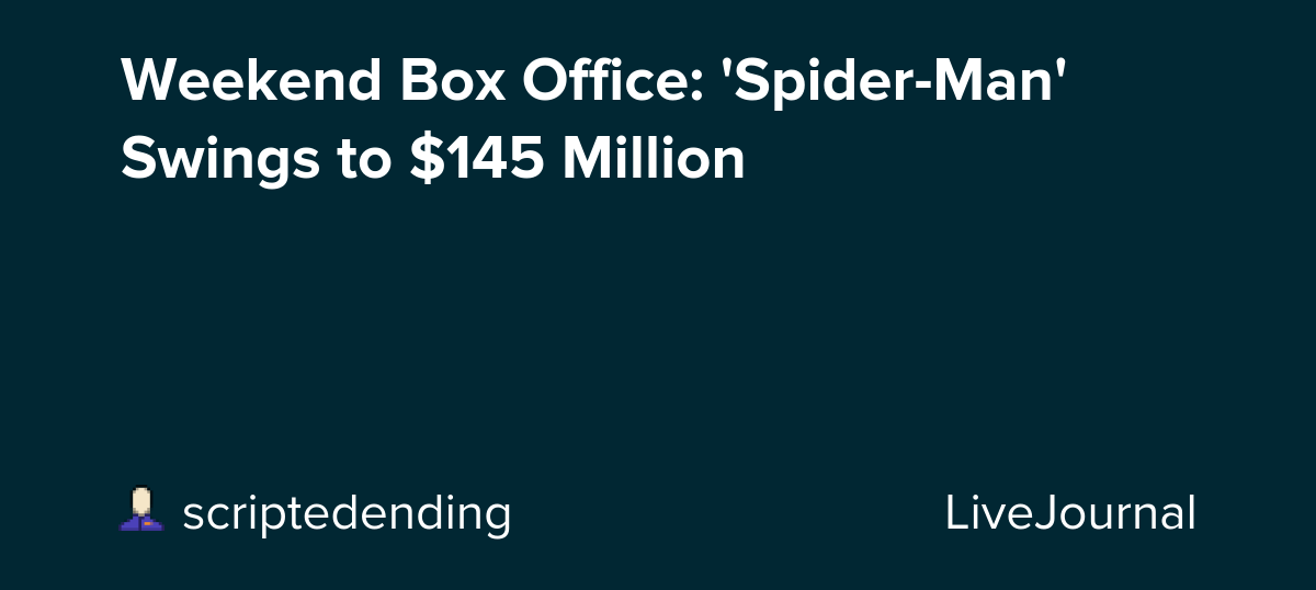Weekend Box Office: 'Spider-Man' Swings to $145 Million