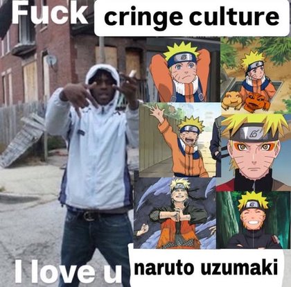 Fuck Cringe Culture, I Love U - love u naruto