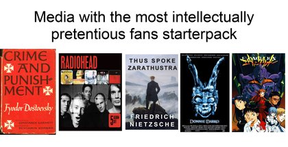 Starter Packs - Media with the most intellectually pretentious fans starterpack | /r/starterpacks