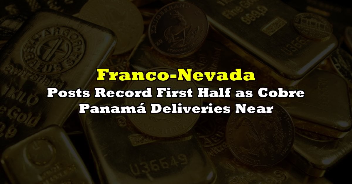 Franco-Nevada Posts Record First Half as Cobre Panamá Deliveries Near