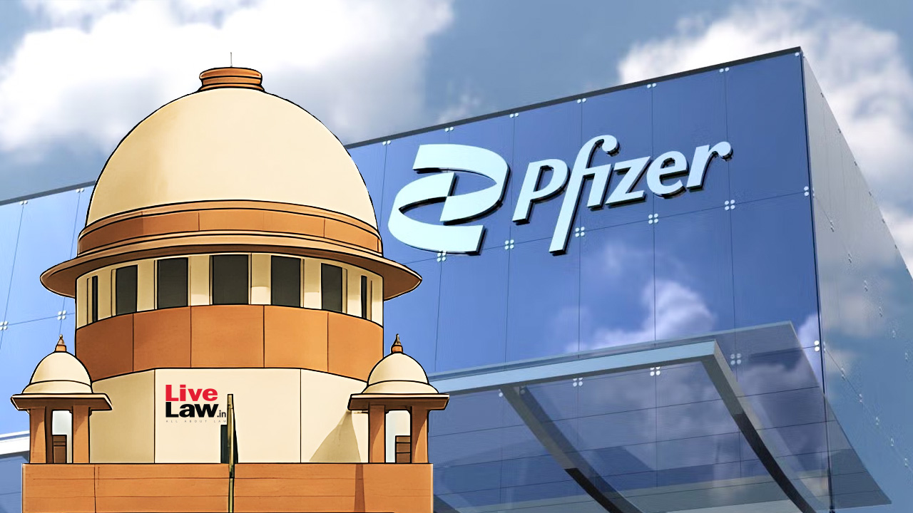 'Will US Authorities Cooperate If Indians Seek Information?' : Supreme Court Asks Pfizer On Plea To Access Indian Company's Docs