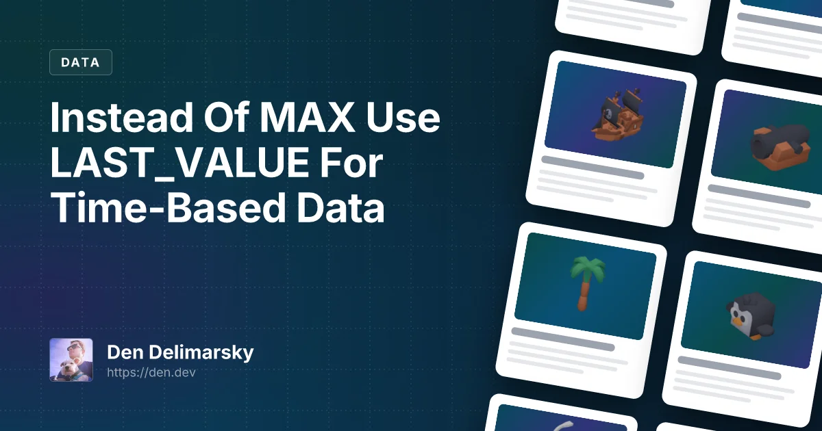 Instead Of MAX Use LAST_VALUE For Time-Based Data
