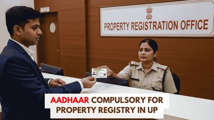 From Feb 1, UP to Use Aadhaar for Property Registration to Prevent Scams