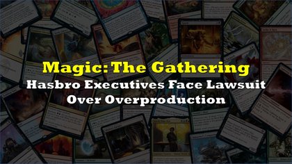 Hasbro Executives Face Lawsuit Over Magic Card Overproduction
