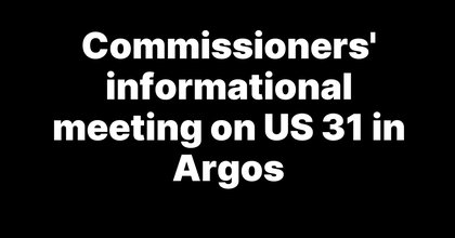 Commissioners’ informational meeting on US 31 in Argos
