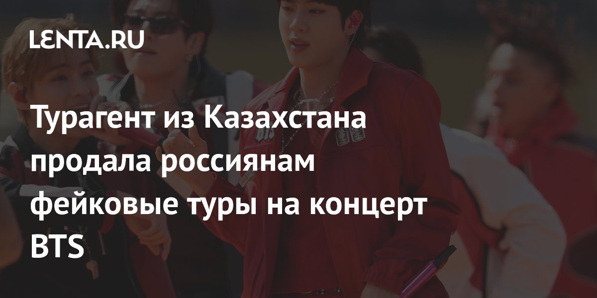 Турагент из Казахстана продала россиянам фейковые туры на концерт BTS