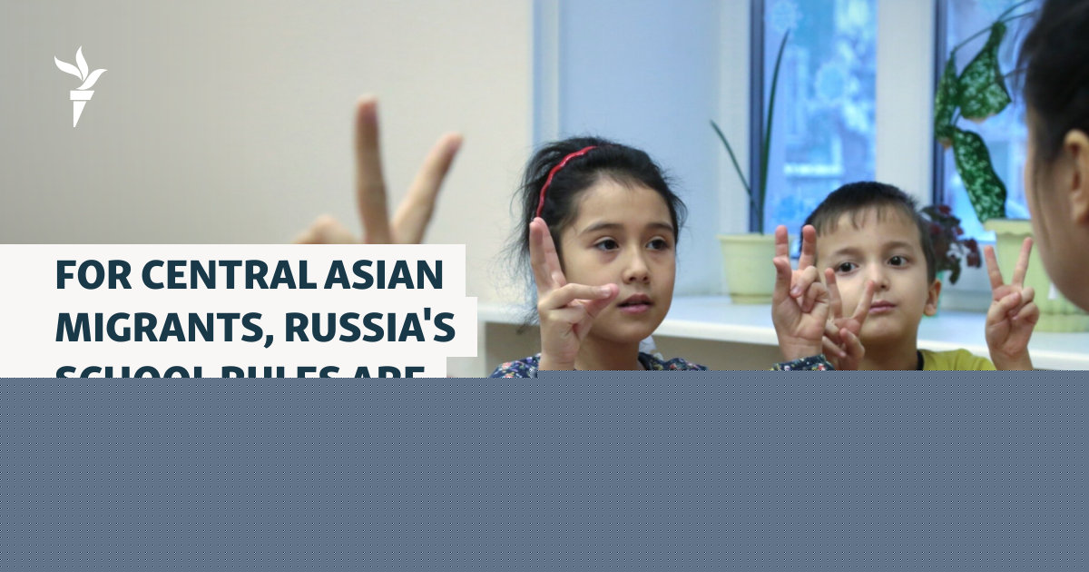 For Central Asian Migrants, Russia's School Rules Are Splitting Families
