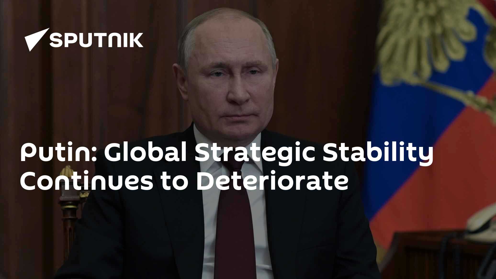 Putin: Global Strategic Stability Continues to Deteriorate
