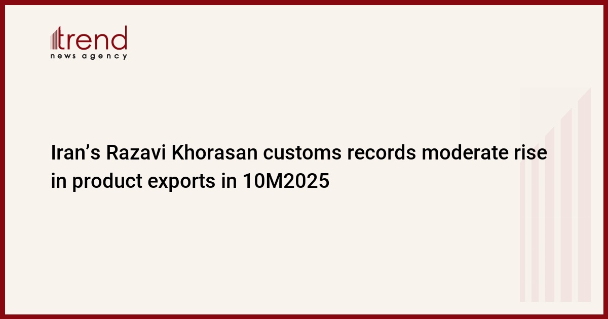 Iran’s Razavi Khorasan customs records moderate rise in product exports in 10M2025