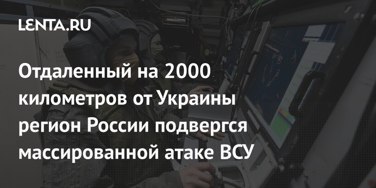Отдаленный на 2000 километров от Украины регион России подвергся массированной атаке ВСУ