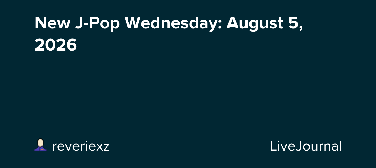 New J-Pop Wednesday: August 5, 2026