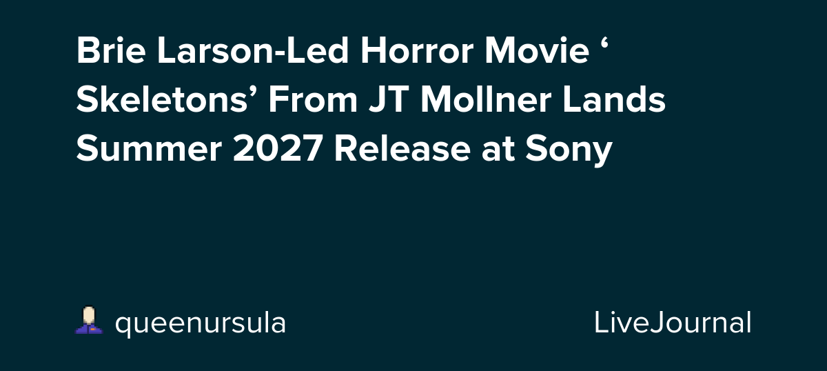 Brie Larson-Led Horror Movie ‘Skeletons’ From JT Mollner Lands Summer 2027 Release at Sony