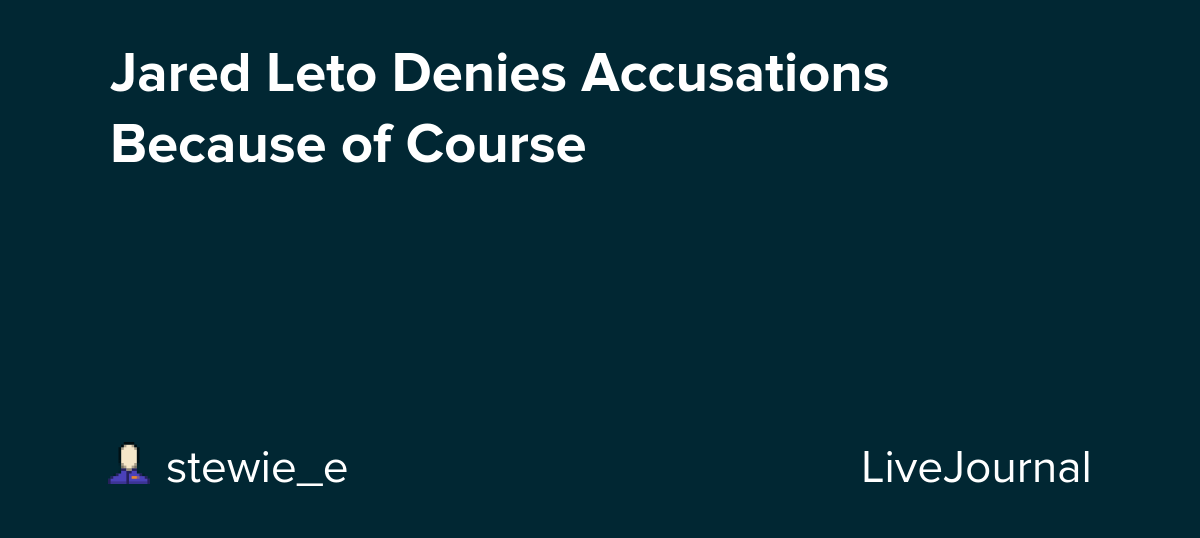 Jared Leto Denies Accusations Because of Course