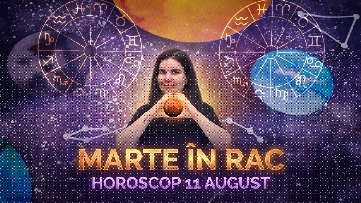 Horoscop 11 august 2026. Marte intră în Rac. Astrolog Daniela Simulescu, previziuni toate zodiile