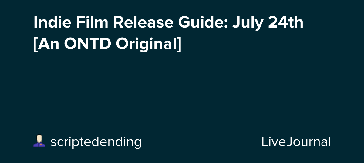 Indie Film Release Guide: July 24th [An ONTD Original]
