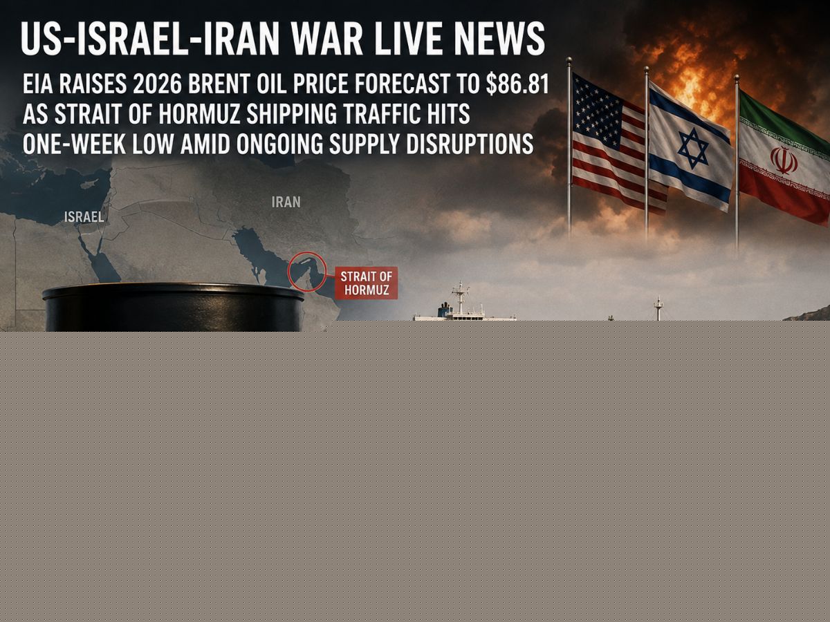 US-Israel-Iran War Live News: EIA Raises 2026 Brent Oil Price Forecast to $86.81 as Strait of Hormuz Shipping Traffic Hits One-Week Low Amid Ongoing Supply Disruptions