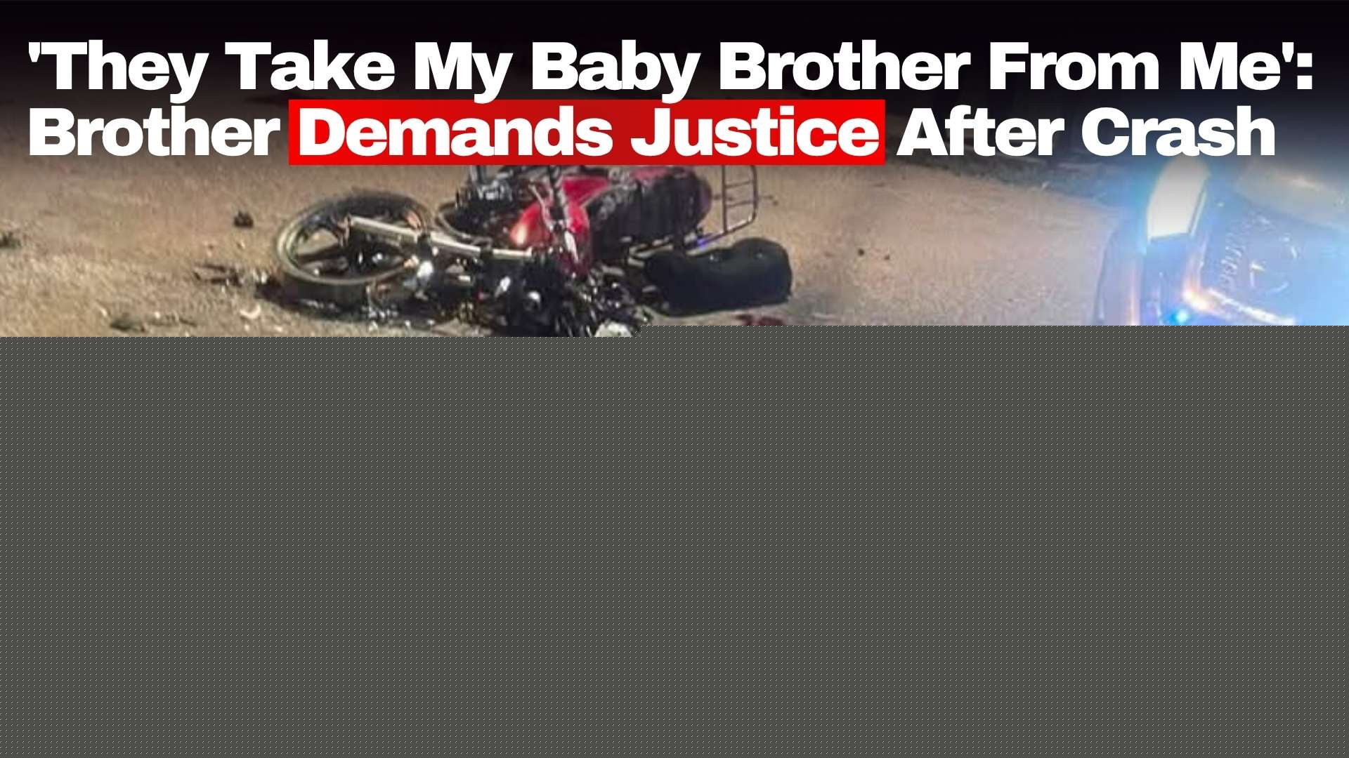 ‘They Take My Baby Brother From Me’: Brother Demands Justice After Crash