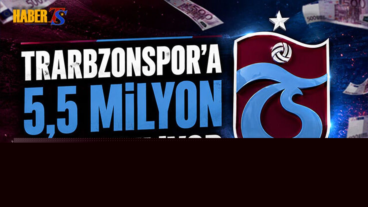 Trabzonspor'a 5,5 Milyon Euro Geliyor