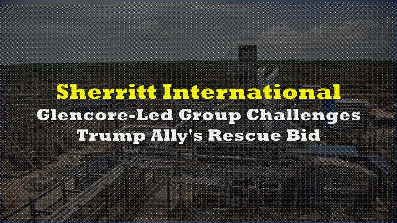 Glencore-Led Group Challenges Trump Ally’s Rescue Bid for Sherritt
