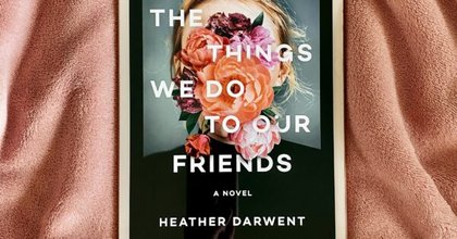 The Things We Do to Our Friends by Heather Darwent – Book review by Kimberly Foreman