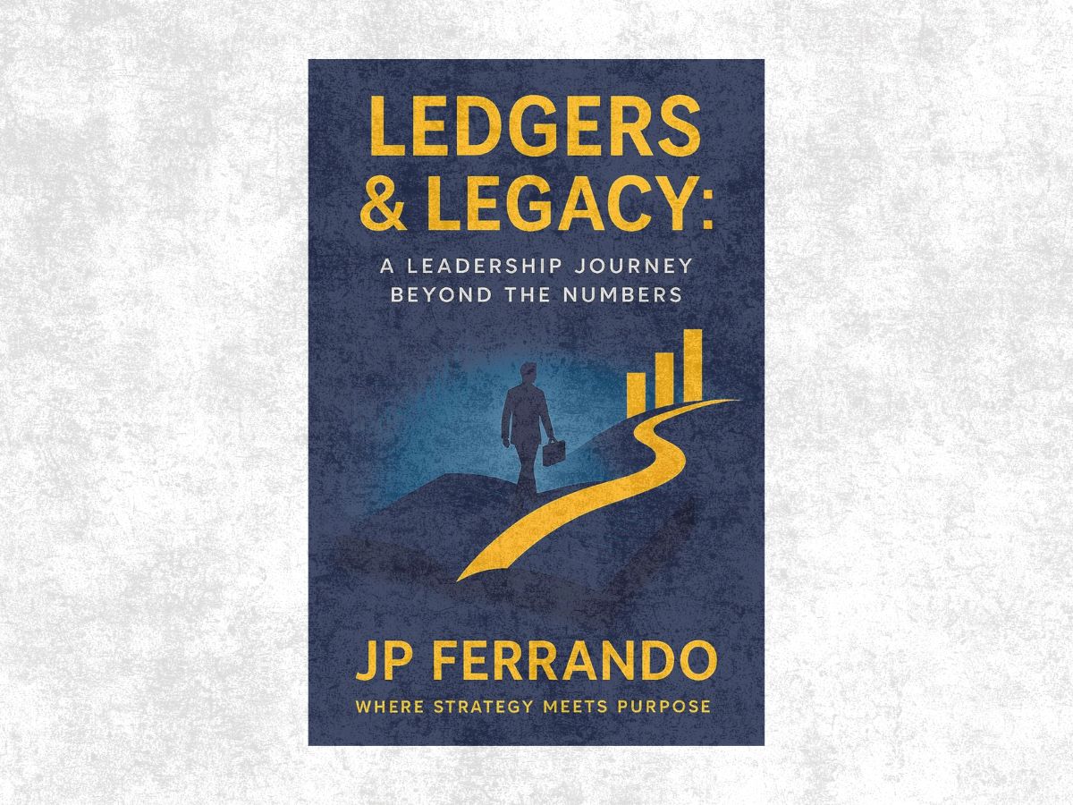 LEDGERS & LEGACY: A Leadership Journey Beyond the Numbers by JP Ferrando