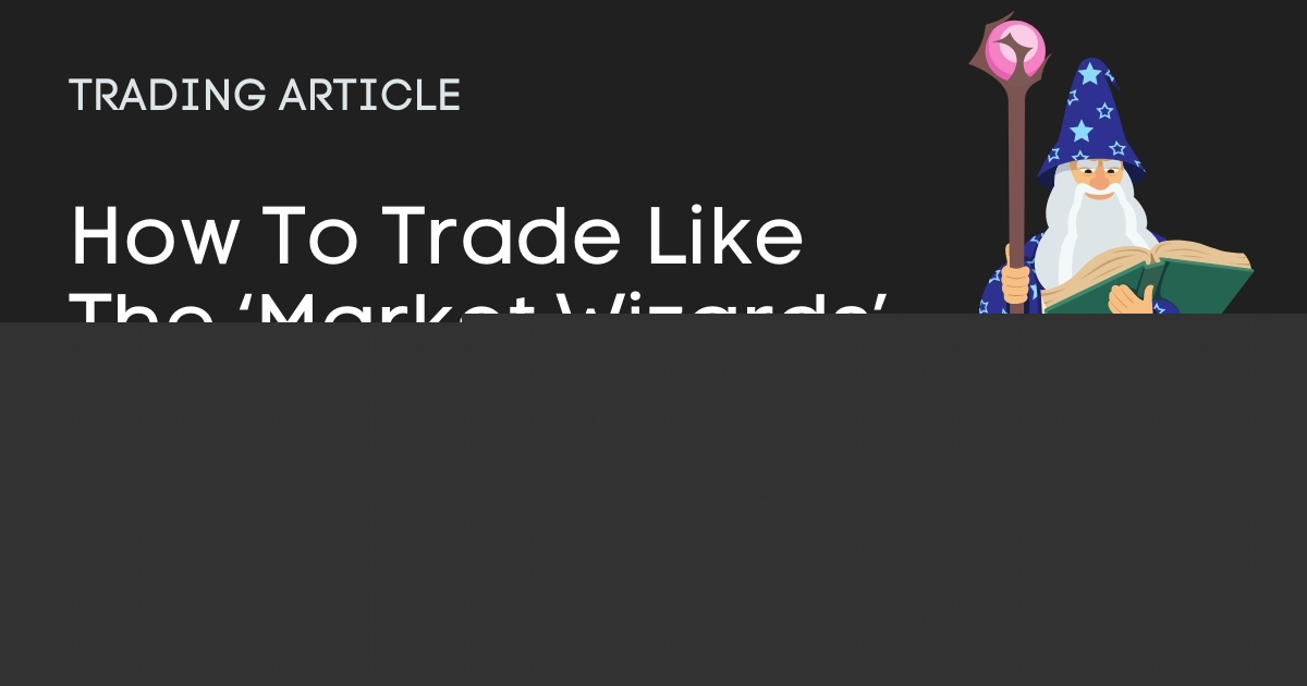 How To Trade Like The ‘Market Wizards’