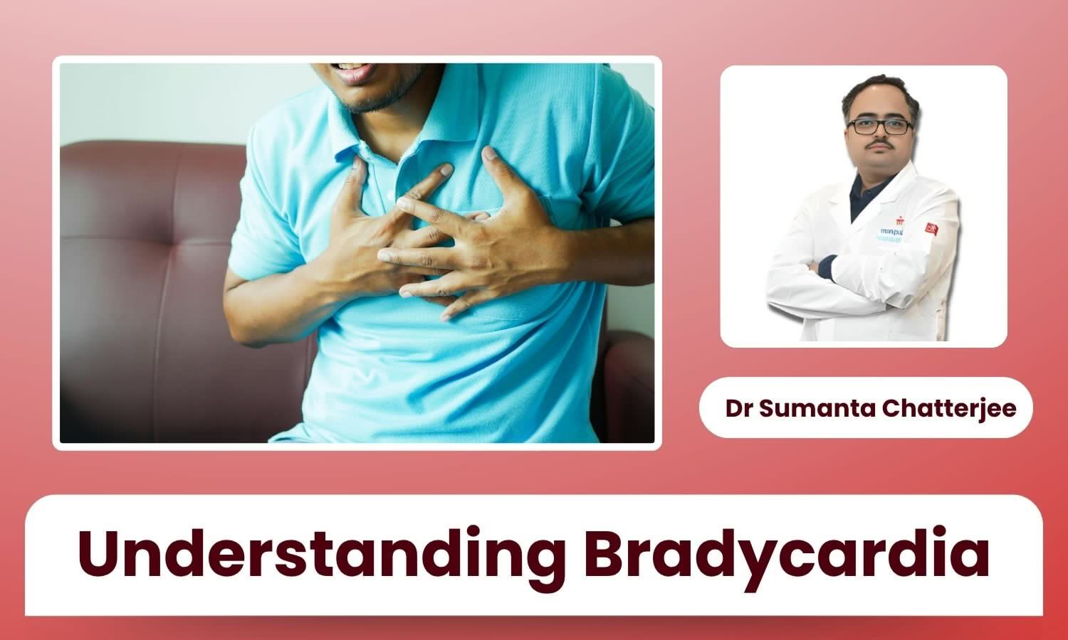 Understanding Bradycardia: Causes, Symptoms, and Modern Treatment Options - Dr Sumanta Chatterjee
