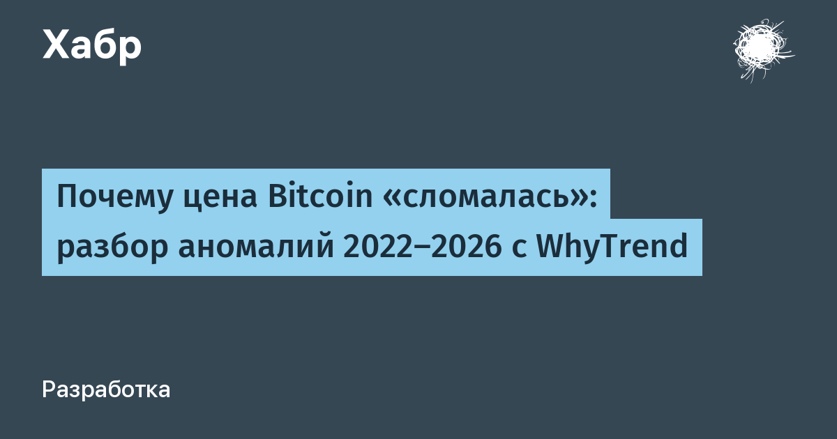 Почему цена Bitcoin «сломалась»: разбор аномалий 2022–2026 с WhyTrend