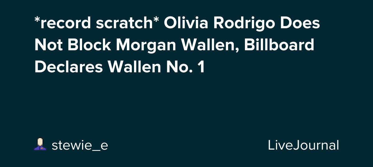 *record scratch* Olivia Rodrigo Does Not Block Morgan Wallen, Billboard Declares Wallen No. 1