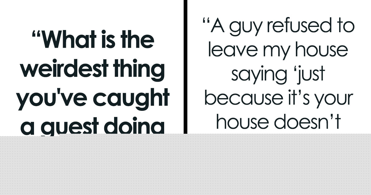 36 House Guest Stories That Show Just How Far Some People Will Push Their Host’s Patience