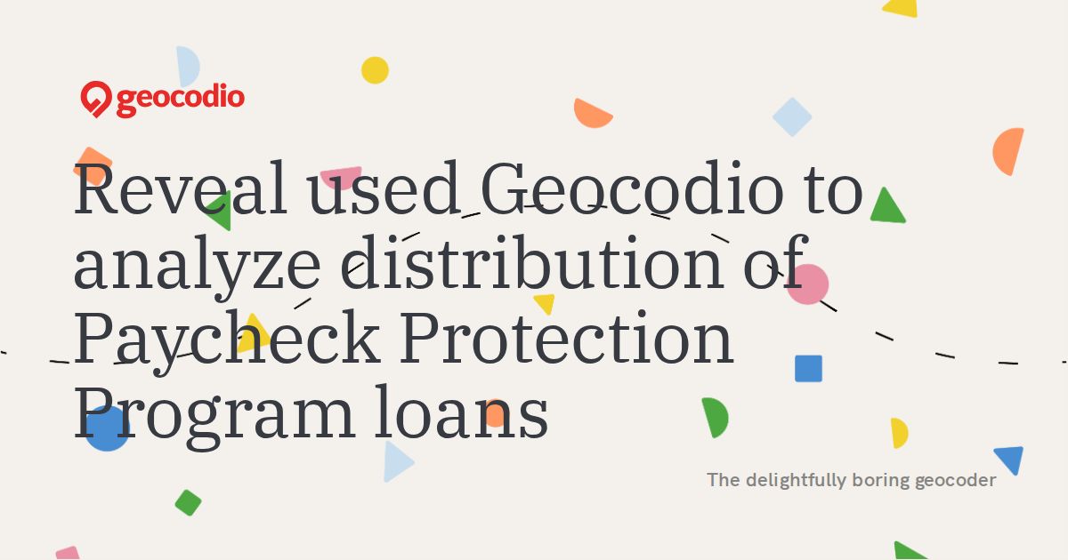 Reveal used Geocodio to analyze distribution of Paycheck Protection Program loans