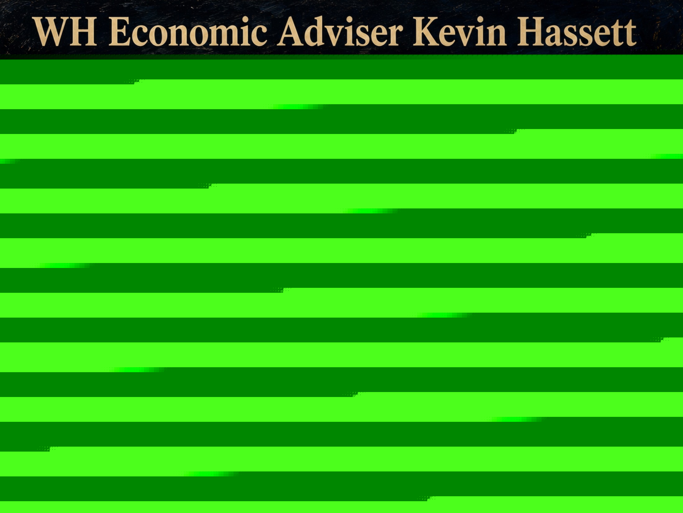 WH Economic Advisor Hassett: Pres Trump has hard regard for Kevin Warsh.