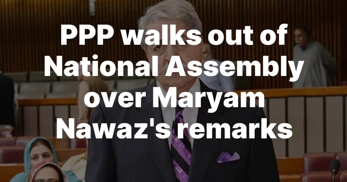 PPP walks out of National Assembly over Maryam Nawaz’s remarks