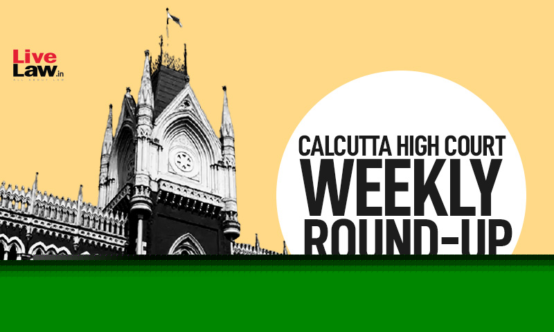 Calcutta High Court Weekly Round-Up: 20th July To 26th July, 2026