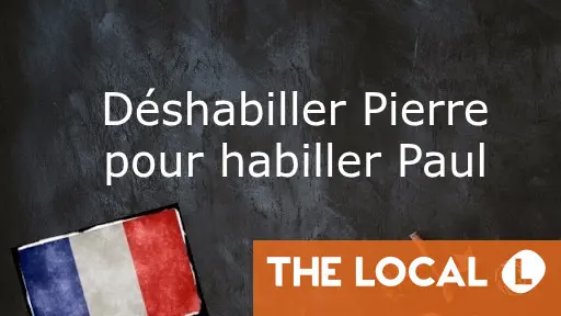 French Phrase of the Day: Déshabiller Pierre pour habiller Paul
