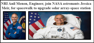 NRI Anil Menon, Engineer, join NASA astronauts Jessica Meir, for spacewalk to upgrade solar array-space station