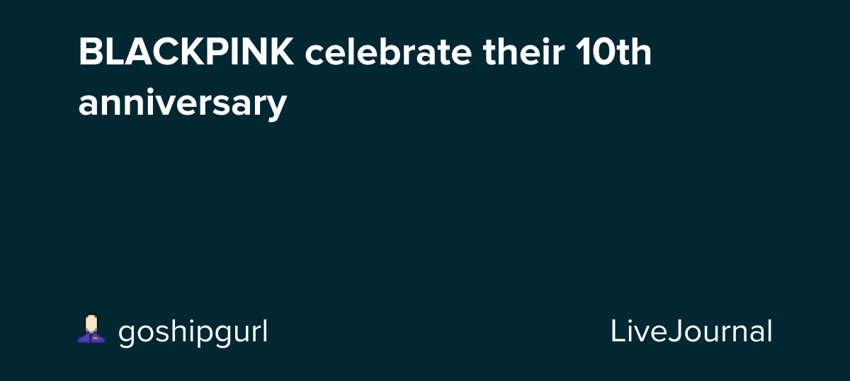 BLACKPINK celebrate their 10th anniversary