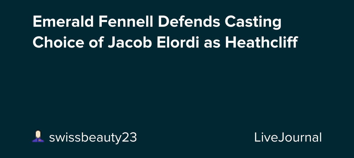 Emerald Fennell Defends Casting Choice of Jacob Elordi as Heathcliff