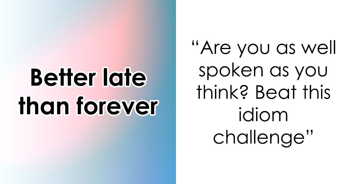 “Are You As Well Spoken As You Think?”: Correct All Of These 17 Popular Idioms & Sayings