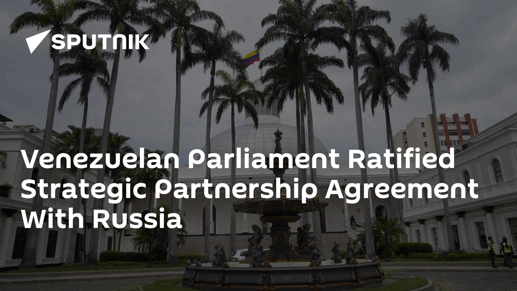 Venezuelan Parliament Ratified Strategic Partnership Agreement With Russia