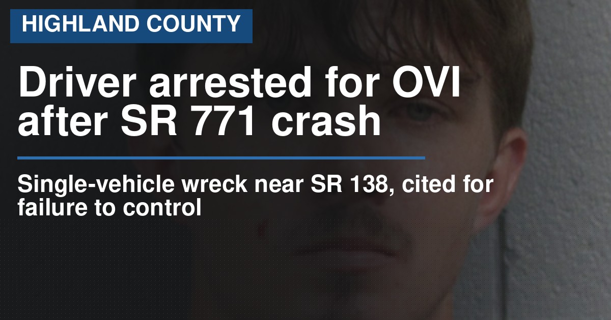 Highland County man arrested for OVI after single-vehicle crash on SR 771
