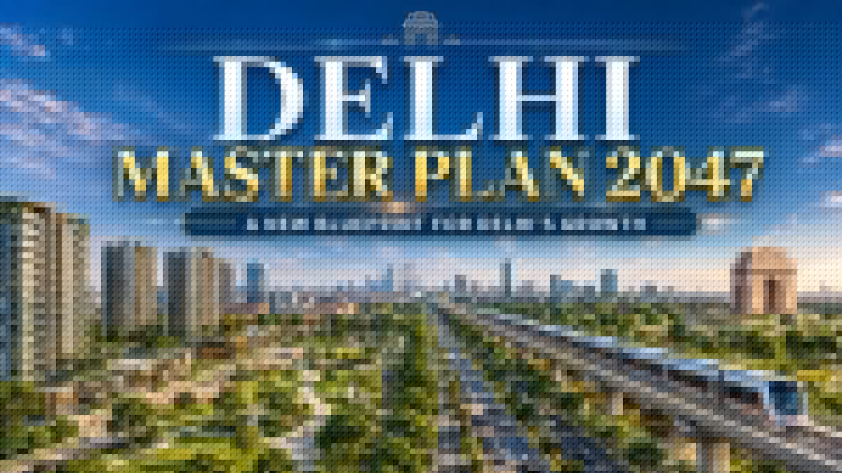 Delhi Master Plan 2047: 17 Lakh Homes, New High-Rise Zones & Big Changes for Property Owners
